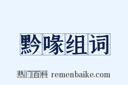 黔喙组词是什么意思的图片